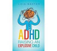 Lois Baxter ADHD Raising an Explosive Child (Tascabile)