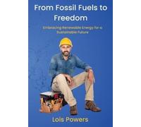 Lois Powers From Fossil Fuels to Freedom (Tascabile)