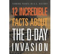 Lois Sepahban 12 Incredible Facts about the D-Day Invasion (Tascabile)