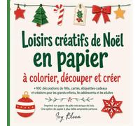 Loisirs créatifs de Noël en papier à colorier, découper et créer.: Plus de 100 décorations de Noël, cartes et étiquettes-cadeaux à créer pour enfants dès 9 ans, ados et adultes