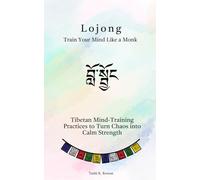 Lojong (བློ་སྦྱོང་) - Train Your Mind Like a Monk: Tibetan Mind-Training Practices to Turn Chaos into Calm Strength
