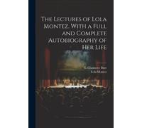 Lola 1818-1861 The Lectures of Lola Montez. With a Full and Complet (Tascabile)