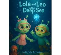 Lola and Leo in the Deep Sea: A gentle underwater adventure about courage, kindness, and finding light in the dark.