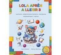 Lola aprèn a llegir 3: Lectures, comprensions lectores, escriptura, matemàtiques i reptes.
