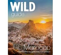 Wild Guide Morocco: Adventures Through Mountain, Coast and Desert (Travel Guide)