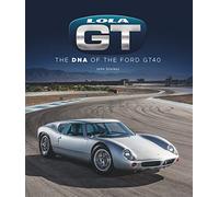 Lola GT: The DNA of the Ford Gt40 by John Starkey