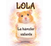 Lola, la hámster valiente: Una historia verdadera sobre resiliencia y valentía | Cuento infantil sobre emociones, confianza y familia | 32 páginas (Spanish Edition)