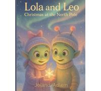 Lola & Leo: The North Pole Adventure: A North Pole Adventure Filled with Snow Magic, Friendship, and Wonder