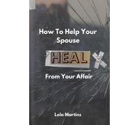 Lola Martins How To Help Your Spouse Heal From Your Affair (Tascabile)