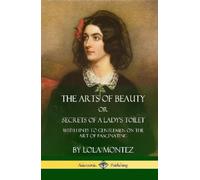 Lola Montez The Arts of Beauty, Or, Secrets of a Lady's Toile (Copertina rigida)