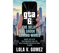 Lola V. Gomez GTA 6: The Delay That Shook the Gaming World: Inside t (Tascabile)