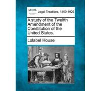 Lolabel House A Study of the Twelfth Amendment of the Constitution o (Tascabile)