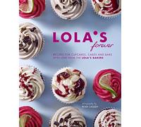 Lola's Forever: Recipes for Cupcakes, Cakes and Bars With Love from the Lola's Bakers: Recipes for Cupcakes, Cakes and Slices