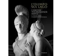 L'Olimpo sul lago. Canova Thorvaldsen Hayez e i tesori della Collezione Sommariva. Ediz. illustrata