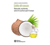 L'olio di cocco. Naturale, nutriente, sano in cucina e per il corpo