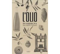L'olio in Sardegna. Storia, tradizione e innovazione. Ediz. illustrata - AA.VV.