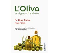 L'olivo scrigno di salute. Le straordinarie proprietà dell'olio d'oliva e dei prodotti dell'olio