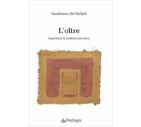 L'oltre. Esperienza di meditazione attiva - De Micheli Gianfranco