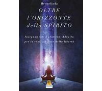 L' oltre orizzonte dello spirito. Insegnamenti e pratiche Advaita Vedanta per la realizzazione della libertà