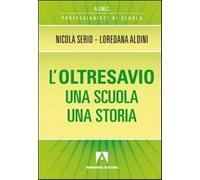 L'oltresavio. Una scuola una storia - Serio Nicola, Aldini Loredana