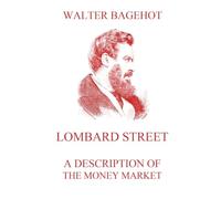 Lombard Street - A Description of the Money Market: Biographically Annotated Edition