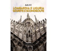 Lombardia e Liguria segrete e sconosciute - [Historica Edizioni]