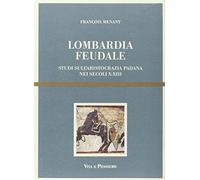 Lombardia feudale. Studi sull'aristocrazia padana nei secoli X-XIII