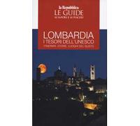 Lombardia. I tesori dell'Unesco. Itinerari, storie, luoghi del gusto