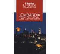 Lombardia. I tesori dell'Unesco. Itinerari, storie, luoghi del gusto