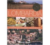 Lombardia. Le autentiche ricette della tradizione. I prodotti tipici e i vini