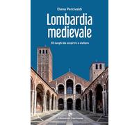 Lombardia medievale. 55 luoghi da scoprire e visitare