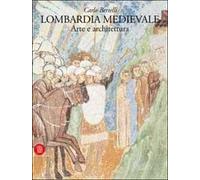 Lombardia medievale. Arte e architettura. Ediz. illustrata