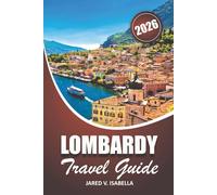 Lombardy Travel Guide 2026: Explore Lake Como, Garda, Maggiore, Milan Cities, Itineraries, Local Foods, and 2026 Olympics for First-Time Visitors, Holiday Planners, and Culture Seekers