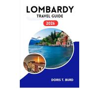 LOMBARDY TRAVEL GUIDE 2026: Northern Italy Itinerary: Explore Cities, Lakes, Mountains and Hidden Gems