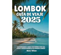 LOMBOK GUÍA DE VIAJE 2025: "Tu guía imprescindible de Lombok: playas escondidas, cultura local, festivales y auténticas aventuras en la isla paradisíaca de Indonesia"