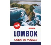 LOMBOK GUIDE DE VOYAGE 2026: Les meilleures choses à faire, les plages, les randonnées sur les volcans, la cuisine locale et les aventures insulaires en Indonésie