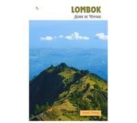 Lombok Guide de Voyage: Attractions, plages, villages, cascades, activités de plein air, gastronomie, excursions et itinéraires