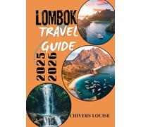 LOMBOK TRAVEL GUIDE 2025/2026 ( full color ): Explore Hidden Paradises, Island Adventures, Local Culture & Essential Tips for Your Next Indonesian Escape