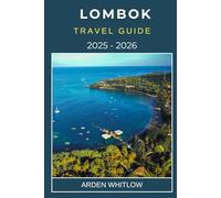 LOMBOK TRAVEL GUIDE 2025 - 2026: Uncover the Best Beaches, Adventure Trails, Local Culture, and Hidden Gems of Indonesia’s Serene Island