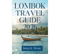 LOMBOK TRAVEL GUIDE 2026: Discover the Natural Beauty and Traditions of Indonesia's Hidden Gem
