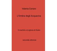 L'ombra degli Acquaviva. Il martirio e la gloria di Giulio