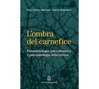 L'Ombra Del Carnefice. Fenomenologia, Psicodinamica E Psicopatologia Della Tortu