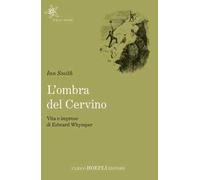 Ian Smith – L'ombra del Cervino – Vita e imprese di Edward Whymper
