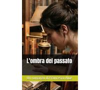 L'ombra del passato: Un romanzo di Francesco Aloe