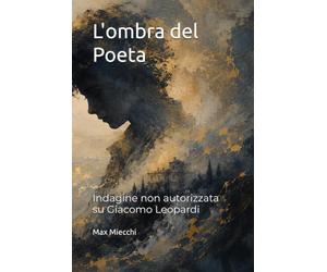 L'ombra del Poeta: Indagine non autorizzata su Giacomo Leopardi: 20