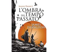 Libri Islington James - L' Ombra Del Tempo Passato. Licanius Trilogy #01