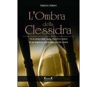 L'ombra della clessidra. Tra le ombre della storia, tra infiniti misteri, tra gli angoli più oscuri delle vicende umane