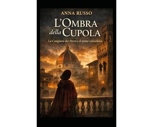 L'OMBRA DELLA CUPOLA: La congiura dei pazzi e il nome cancellato: 1
