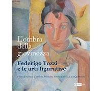 L' ombra della giovinezza. Federigo Tozzi e le arti figurative
