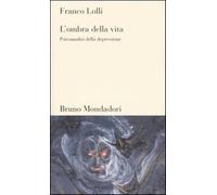L'ombra della vita. Psicoanalisi della depressione - Lolli Franco
